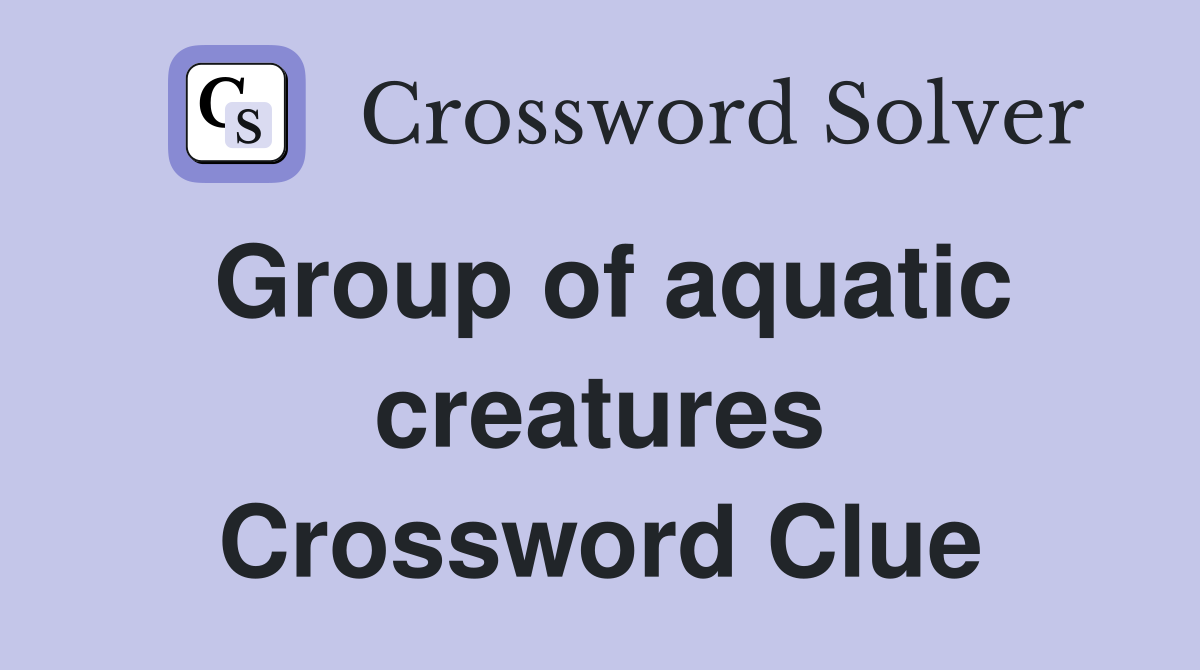 Group of aquatic creatures Crossword Clue Answers Crossword Solver